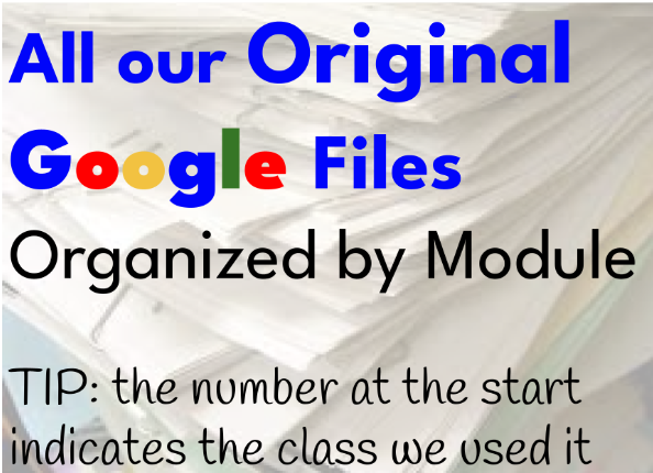 BUTTON All our Original Google Files by Module TIP: the number that starts each file is the class we first used the file